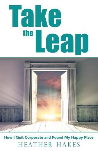 Cover image for Take the Leap: How I Quit Corporate and Found My Happy Place