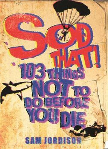 Cover image for Sod That!: 103 Things Not To Do Before You Die