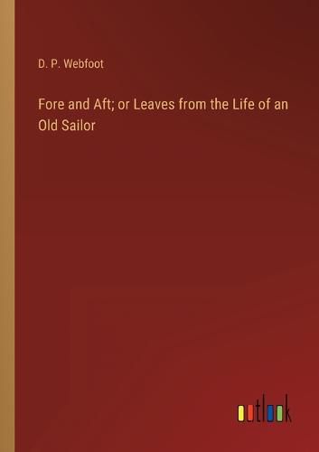 Cover image for Fore and Aft; or Leaves from the Life of an Old Sailor