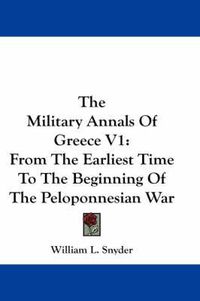 Cover image for The Military Annals of Greece V1: From the Earliest Time to the Beginning of the Peloponnesian War