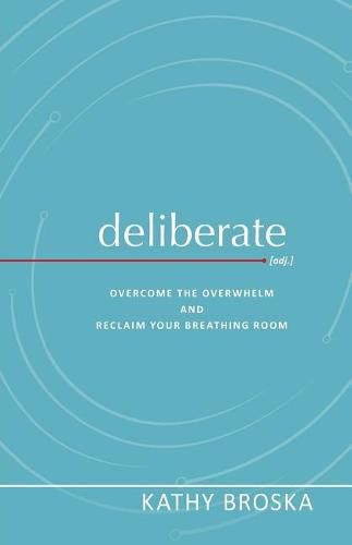 Cover image for Deliberate: Overcome the Overwhelm and Reclaim Your Breathing Room