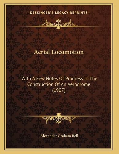 Cover image for Aerial Locomotion: With a Few Notes of Progress in the Construction of an Aerodrome (1907)