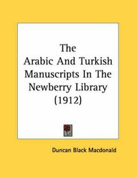 Cover image for The Arabic and Turkish Manuscripts in the Newberry Library (1912)