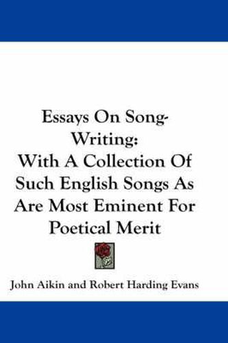 Essays on Song-Writing: With a Collection of Such English Songs as Are Most Eminent for Poetical Merit