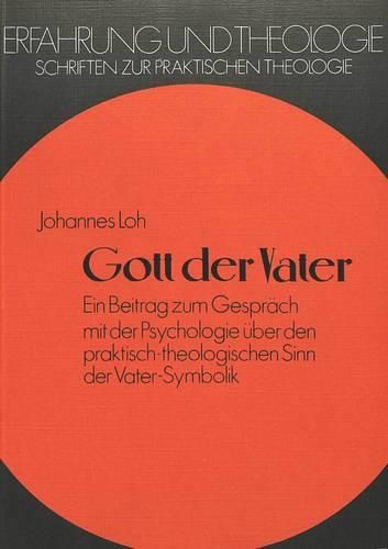 Cover image for Gott Der Vater: Ein Beitrag Zum Gespraech Mit Der Psychologie Ueber Den Praktisch-Theologischen Sinn Der Vater-Symbolik