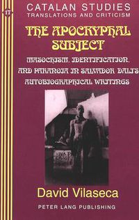 Cover image for The Apocryphal Subject: Masochism, Identification and Paranoia in Salvador Dali's Autobiographical Writings