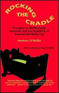 Cover image for Rocking the Cradle: Thoughts on Motherhood, Feminism and the Possibility of Empowered Mothering