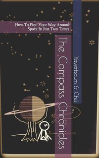 Cover image for The Compass Chronicles: How to Find Your Way Around Space in Just Two Times