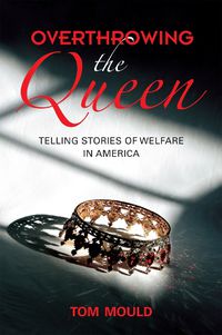 Cover image for Overthrowing the Queen: Telling Stories of Welfare in America