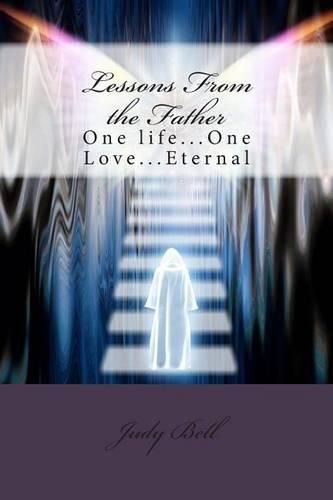 Cover image for Lessons From the Father: One life...One Love...Eternal