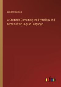 Cover image for A Grammar Containing the Etymology and Syntax of the English Language