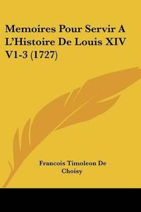 Cover image for Memoires Pour Servir A L'Histoire De Louis XIV V1-3 (1727)