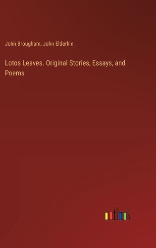 Lotos Leaves. Original Stories, Essays, and Poems