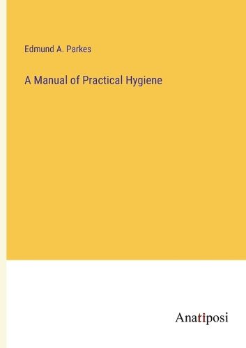 Cover image for A Manual of Practical Hygiene