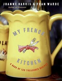 Cover image for My French Kitchen: A Book of 120 Treasured Recipes