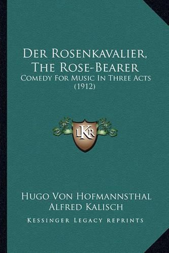 Der Rosenkavalier, the Rose-Bearer: Comedy for Music in Three Acts (1912)