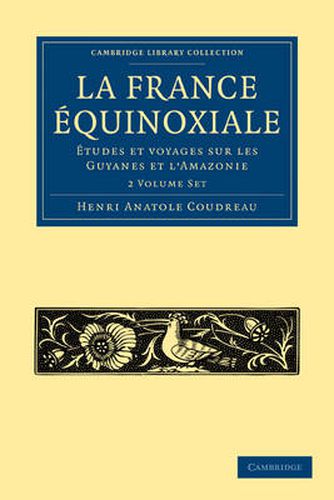 Cover image for La France Equinoxiale 2 Volume Paperback Set: Etudes et voyages a travers sur les Guyanes et l'Amazonie