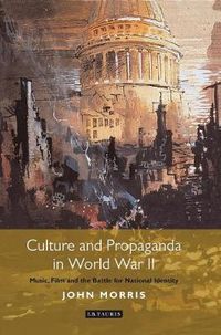 Cover image for Culture and Propaganda in World War II: Music, Film and the Battle for National Identity