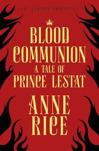 Cover image for Blood Communion: A Tale of Prince Lestat (The Vampire Chronicles 13)