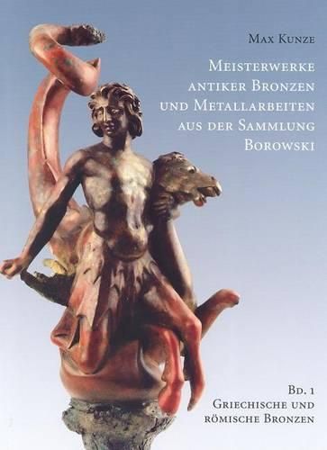 Meisterwerke Antiker Bronzen Und Metallarbeiten Aus Der Sammlung Borowski: Band 1: Griechische Und Romische Bronzen