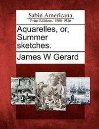 Cover image for Aquarelles, Or, Summer Sketches.