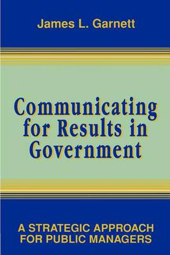 Cover image for Communicating for Results in Government: A Strategic Approach for Public Managers