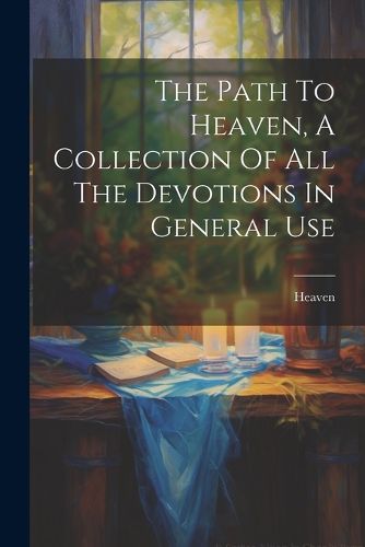 Cover image for The Path To Heaven, A Collection Of All The Devotions In General Use