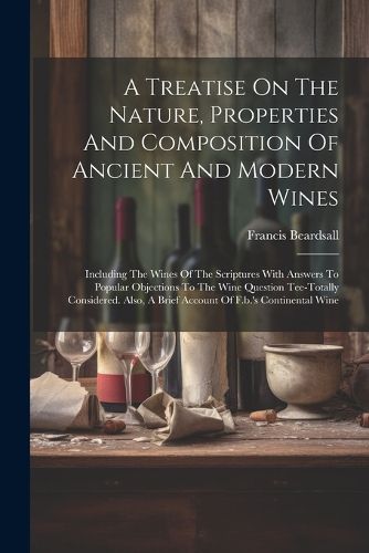 Cover image for A Treatise On The Nature, Properties And Composition Of Ancient And Modern Wines