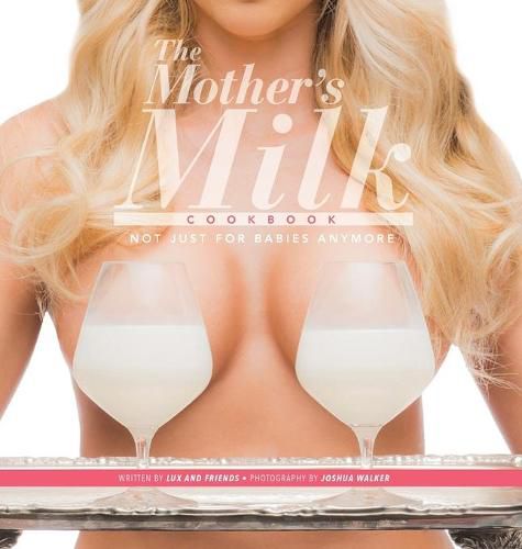 Cover image for The Mother's Milk Cookbook: The Official Breast Milk Cookbook