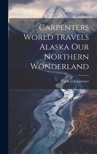 Carpenters World Travels Alaska Our Northern Wonderland