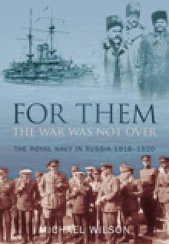 For Them the War Was Not Over: The Royal Navy in Russia 1918-1920