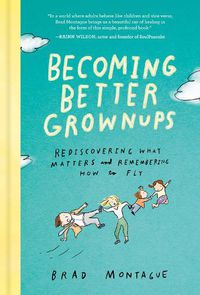 Cover image for Becoming Better Grownups: Rediscovering What Matters and Remembering How to Fly