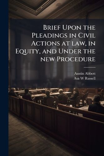 Cover image for Brief Upon the Pleadings in Civil Actions at Law, in Equity, and Under the New Procedure