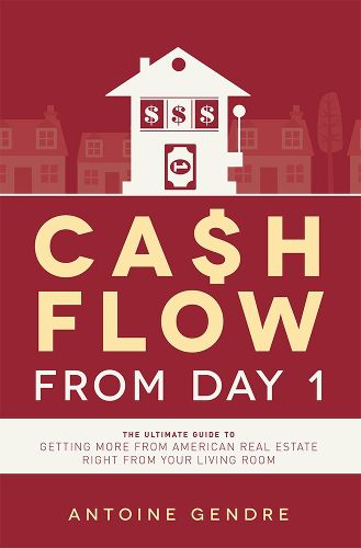 Cover image for Cash Flow from Day 1: The Ultimate Guide to Getting More from American Real Estate Right from Your Living Room