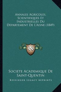 Cover image for Annales Agricoles, Scientifiques Et Industrielles Du Departement de L'Aisne (1849)