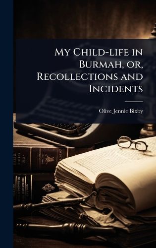 Cover image for My Child-life in Burmah, or, Recollections and Incidents