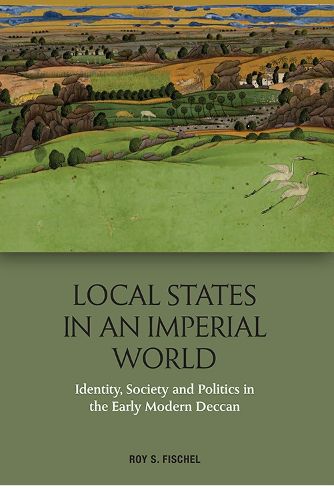 Cover image for Local States in an Imperial World: Identity, Society and Politics in the Early Modern Deccan