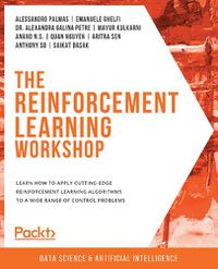 Cover image for The The Reinforcement Learning Workshop: Learn how to apply cutting-edge reinforcement learning algorithms to a wide range of control problems