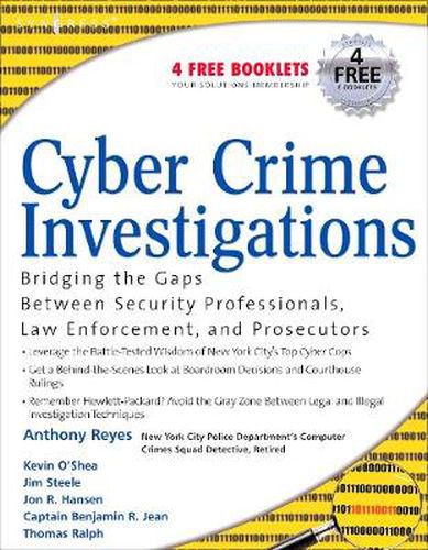 Cyber Crime Investigations: Bridging the Gaps Between Security Professionals, Law Enforcement, and Prosecutors