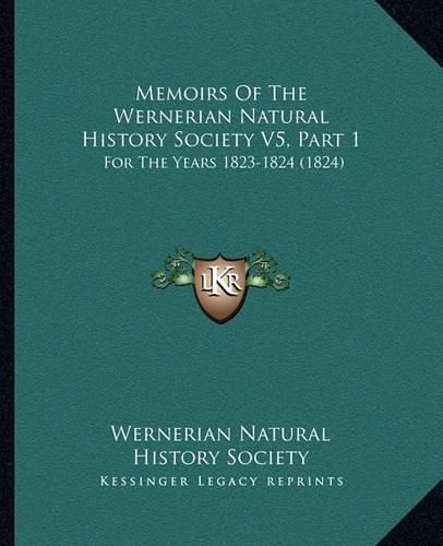 Cover image for Memoirs of the Wernerian Natural History Society V5, Part 1: For the Years 1823-1824 (1824)