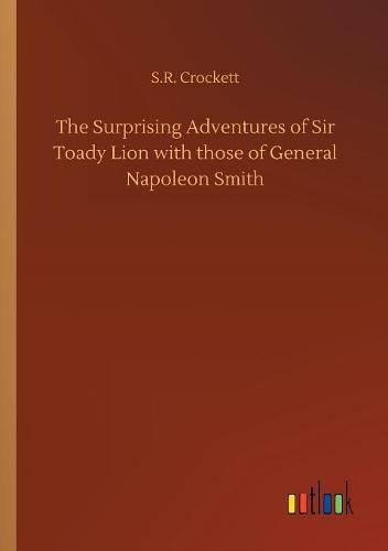 The Surprising Adventures of Sir Toady Lion with those of General Napoleon Smith