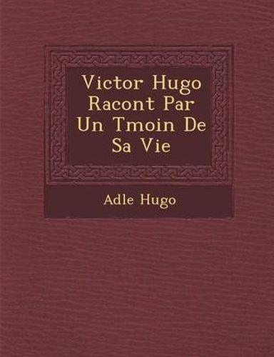 Cover image for Victor Hugo Racont Par Un T Moin de Sa Vie