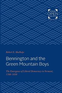 Cover image for Bennington and the Green Mountain Boys: The Emergence of Liberal Democracy in Vermont, 1760-1850