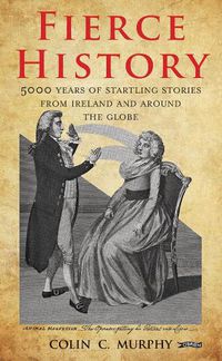 Cover image for Fierce History: 5,000 years of startling stories from Ireland and around the globe