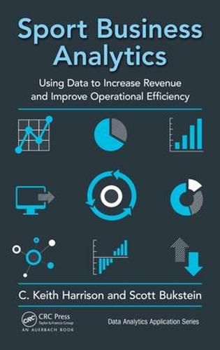 Sport Business Analytics: Using Data to Increase Revenue and Improve Operational Efficiency