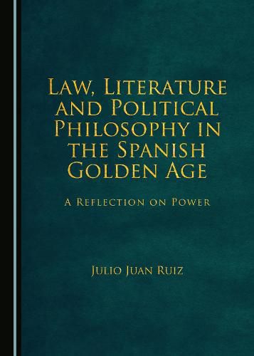 Cover image for Law, Literature and Political Philosophy in the Spanish Golden Age: A Reflection on Power