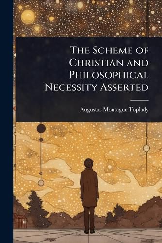 Cover image for The Scheme of Christian and Philosophical Necessity Asserted