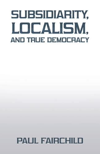 Cover image for Subsidiarity, Localism, and True Democracy