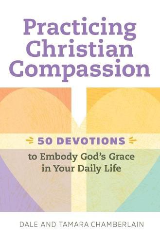 Cover image for Practicing Christian Compassion: 50 Devotions to Embody God's Grace in Your Daily Life