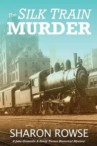 Cover image for The Silk Train Murder: A John Granville & Emily Turner Historical Mystery